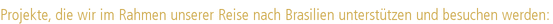 Projekte, die wir im Rahmen unserer Reise nach Brasilien unterstützen und besuchen werden: