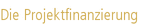 Die Projektfinanzierung