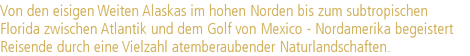 Von den eisigen Weiten Alaskas im hohen Norden bis zum subtropischen |Florida zwischen Atlantik und dem Golf von Mexico - Nordamerika begeistert |Reisende durch eine Vielzahl atemberaubender Naturlandschaften.